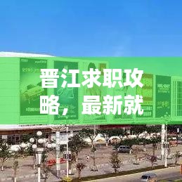 晋江求职攻略，最新就业信息及求职技巧一网打尽！
