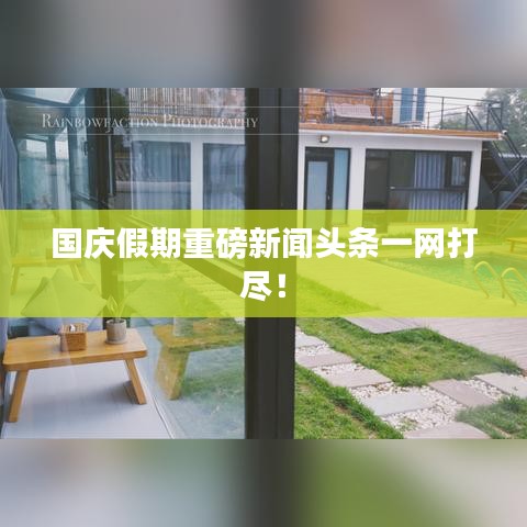 国庆假期重磅新闻头条一网打尽！