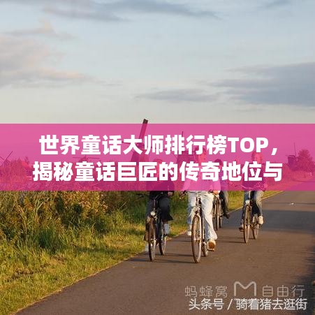 世界童话大师排行榜TOP，揭秘童话巨匠的传奇地位与影响！