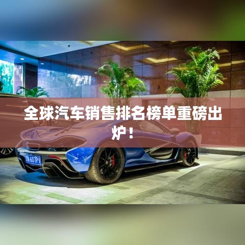 全球汽车销售排名榜单重磅出炉！