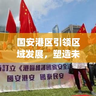 国安港区引领区域发展，塑造未来繁荣新篇章