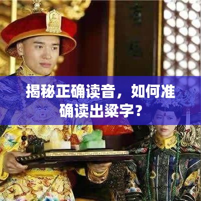 揭秘正确读音，如何准确读出粱字？