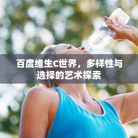 百度维生C世界，多样性与选择的艺术探索