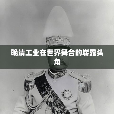 晚清工业在世界舞台的崭露头角