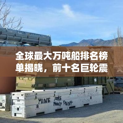 全球最大万吨船排名榜单揭晓，前十名巨轮震撼来袭！