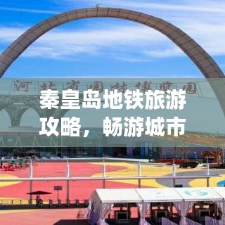 秦皇岛地铁旅游攻略，畅游城市魅力，发现无限精彩