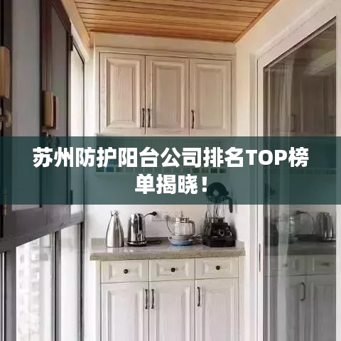 苏州防护阳台公司排名TOP榜单揭晓！