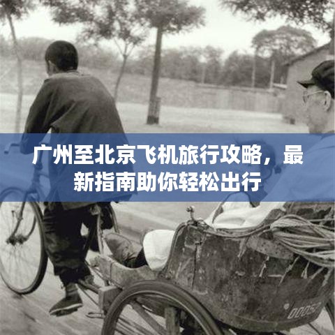 广州至北京飞机旅行攻略，最新指南助你轻松出行