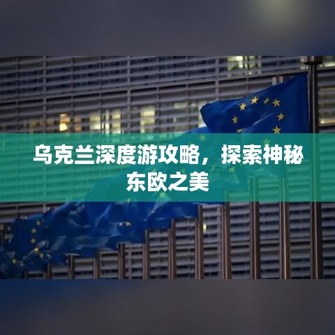 乌克兰深度游攻略，探索神秘东欧之美