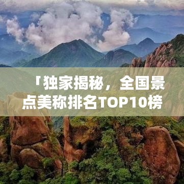 「独家揭秘，全国景点美称排名TOP10榜单，惊艳你的眼球！」