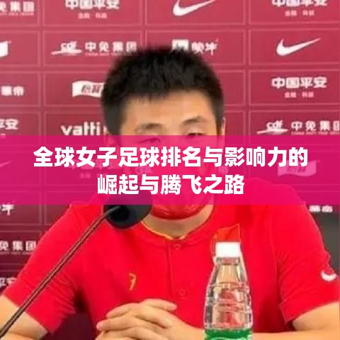 全球女子足球排名与影响力的崛起与腾飞之路