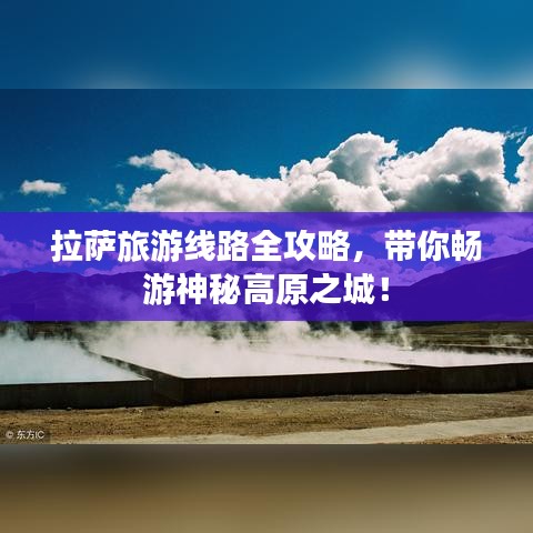 拉萨旅游线路全攻略，带你畅游神秘高原之城！
