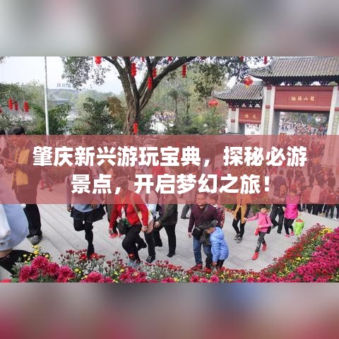 肇庆新兴游玩宝典，探秘必游景点，开启梦幻之旅！