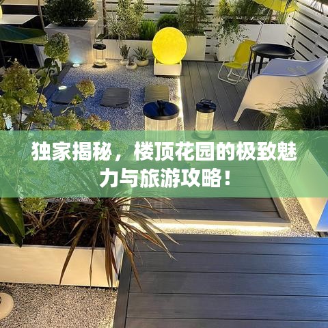 独家揭秘，楼顶花园的极致魅力与旅游攻略！