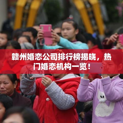 赣州婚恋公司排行榜揭晓，热门婚恋机构一览！