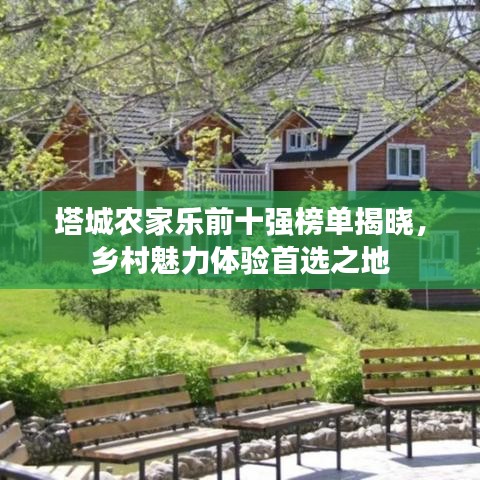 塔城农家乐前十强榜单揭晓，乡村魅力体验首选之地
