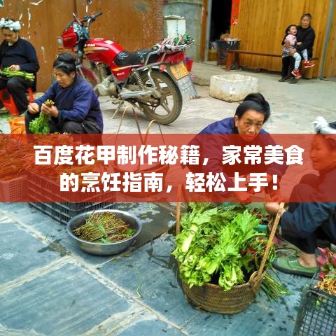 百度花甲制作秘籍，家常美食的烹饪指南，轻松上手！