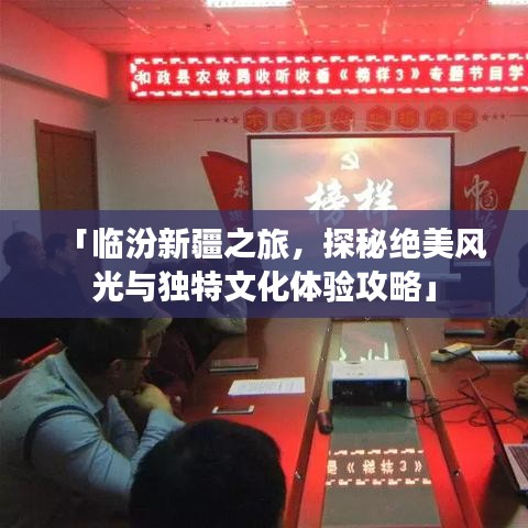 「临汾新疆之旅，探秘绝美风光与独特文化体验攻略」
