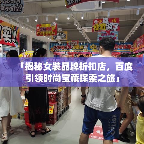 「揭秘女装品牌折扣店，百度引领时尚宝藏探索之旅」