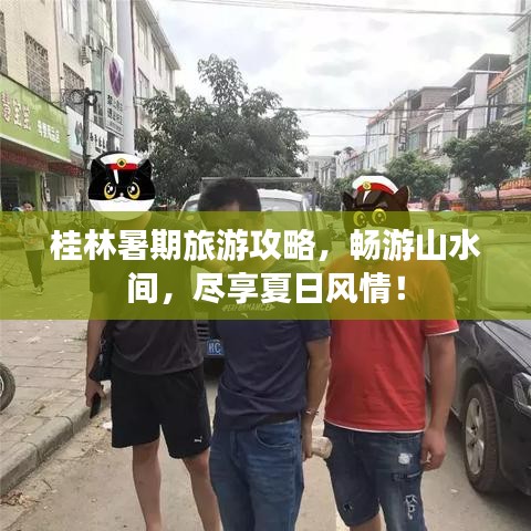 桂林暑期旅游攻略，畅游山水间，尽享夏日风情！