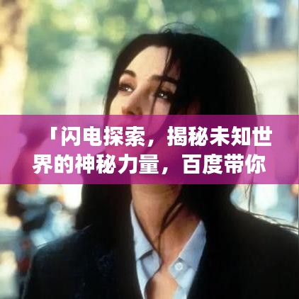 「闪电探索，揭秘未知世界的神秘力量，百度带你开启奇幻之旅」