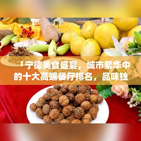 「宁德美食盛宴，城市繁华中的十大高端餐厅排名，品味独特之旅」
