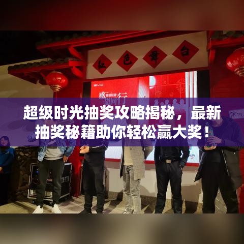 超级时光抽奖攻略揭秘，最新抽奖秘籍助你轻松赢大奖！