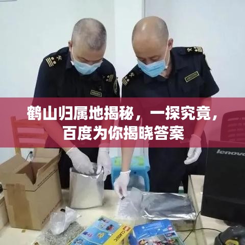鹤山归属地揭秘，一探究竟，百度为你揭晓答案