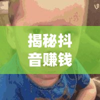 揭秘抖音赚钱之路，探索抖音赚钱潜力与机会！