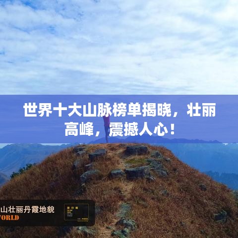 世界十大山脉榜单揭晓，壮丽高峰，震撼人心！