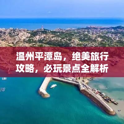 温州平潭岛，绝美旅行攻略，必玩景点全解析！