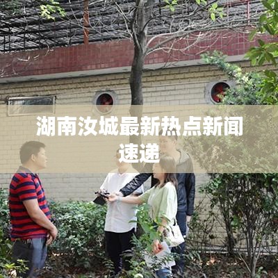 湖南汝城最新热点新闻速递