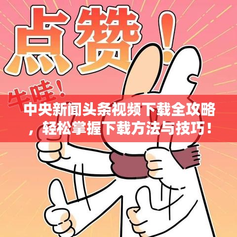 中央新闻头条视频下载全攻略，轻松掌握下载方法与技巧！