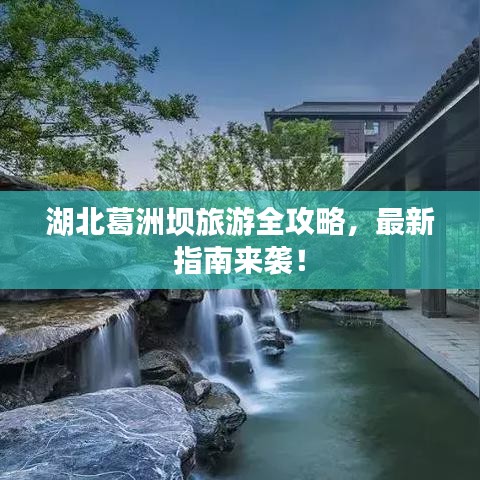 湖北葛洲坝旅游全攻略，最新指南来袭！