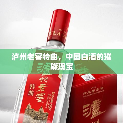 泸州老窖特曲，中国白酒的璀璨瑰宝