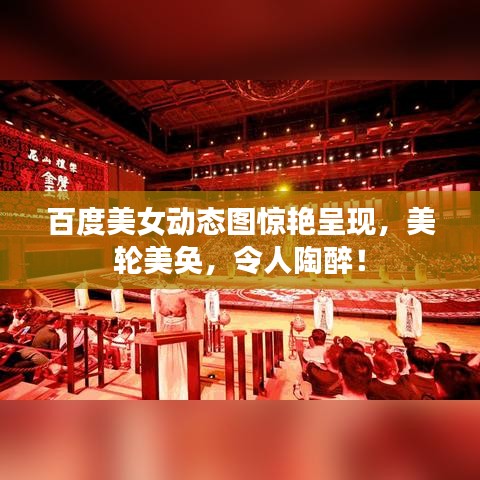 百度美女动态图惊艳呈现，美轮美奂，令人陶醉！