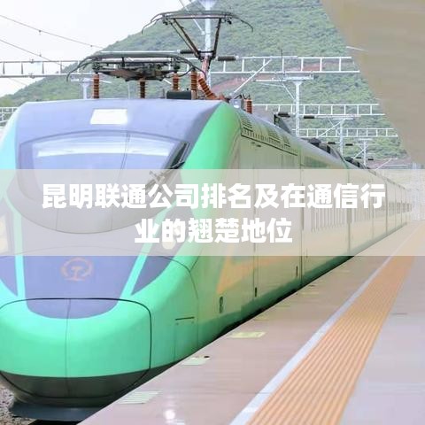 昆明联通公司排名及在通信行业的翘楚地位