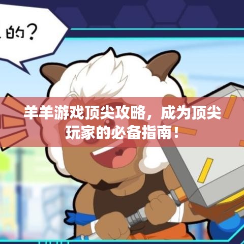 羊羊游戏顶尖攻略，成为顶尖玩家的必备指南！